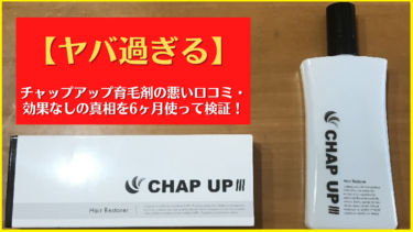 【ヤバ過ぎる】チャップアップ育毛剤の悪い口コミ・効果なしの真相を6ヶ月使って検証！