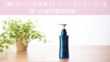 【悪い口コミは真実？】ニューモシャンプーを使った私が徹底評価！