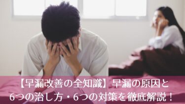 【早漏改善の全知識】早漏の原因と6つの治し方・6つの対策を徹底解説！