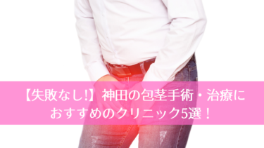 【失敗なし!】神田の包茎手術・治療におすすめのクリニック5選！