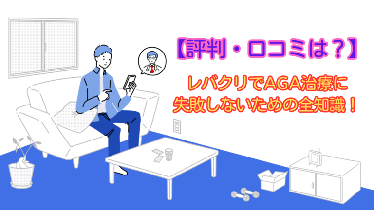 【評判・口コミは？】レバクリでAGA治療に失敗しないための全知識！