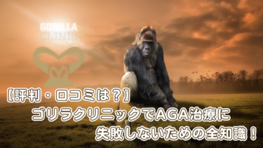 【評判・口コミは？】ゴリラクリニックでAGA治療に失敗しないための全知識！